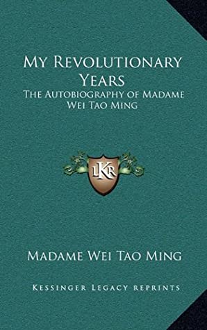 Read Online My Revolutionary Years: The Autobiography of Madame Wei Tao Ming - Madame Wei Tao Ming | ePub