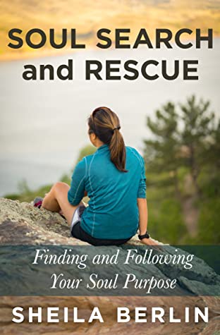 Full Download Soul Search and Rescue: Finding and Following Your Soul Purpose - Sheila Berlin | ePub