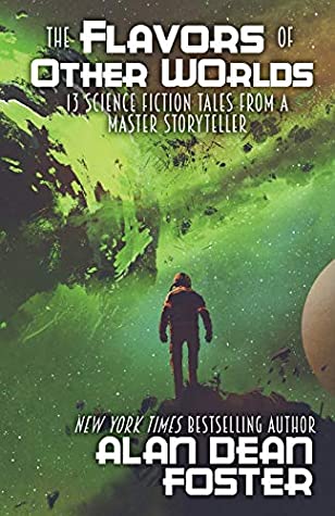 Read Online The Flavors of Other Worlds: 13 Science Fiction Tales from a Master Storyteller - Alan Dean Foster | PDF