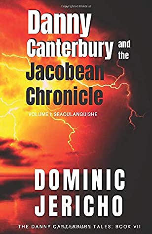 Download Danny Canterbury and the Jacobean Chronicle: Volume 1: Seaoulanguishe (The Danny Canterbury Tales) - Dominic Jericho | PDF