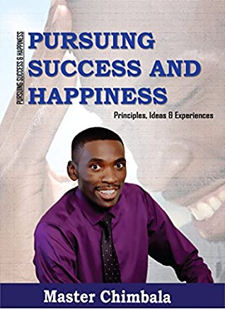 Download Pursuing Success and Happiness: Principles, Ideas, Love and Experiences - Master Chimbala file in PDF
