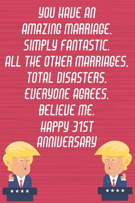 Read You Have An Amazing Marriage Simply Fantastic All The Other Marriages Total Disasters Everyone Agrees Believe Me Happy 31st Anniversary: Funny Donald Trump Anniversary Card / Journal / Notebook Gag Gift Idea Way Better Then A Card (6x9 - 110 Lined Pages) -  | PDF