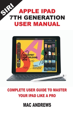Download Apple iPad 7th Generation User Manual: Complete User Guide to Master your iPad Like a Pro - Mac Andrews | ePub