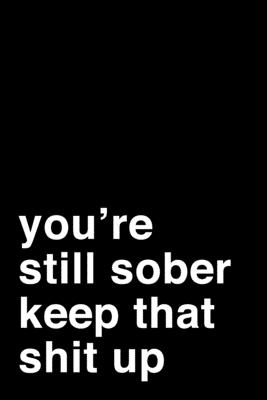 Read Online You're Still Sober. Keep That Shit Up: 6x9 Dot Bullet Notebook/Journal Motivation Sobriety Soberversary Gift Idea - Alina Porter Journals | PDF