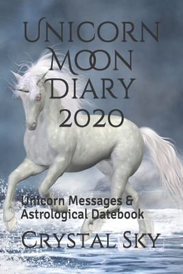 Full Download Unicorn Moon Diary 2020: Unicorn Messages & Astrological Datebook - Crystal Sky | PDF