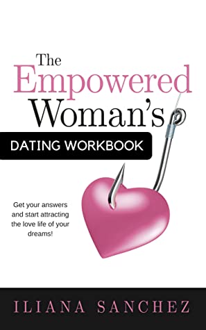 Download The Empowered Woman's DATING WORKBOOK: Get your answers and start attracting the love life of your dreams - Iliana Sanchez | PDF
