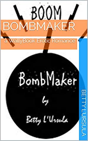 Full Download Bomb Maker: a BluJBooks WallyBook Romance Adventure - Betty L'Ursula | ePub