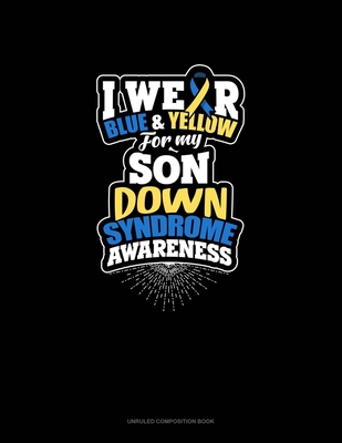 Read I Wear Blue And Yellow For My Son Down Syndrome Awareness: Unruled Composition Book - Greenyx Publishing file in PDF