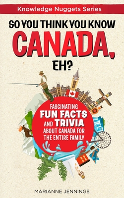 Download So You Think You Know Canada, Eh?: Fascinating Fun Facts and Trivia about Canada for the Entire Family - Marianne Jennings | ePub