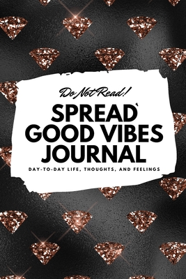 Download Do Not Read! Spread Good Vibes Journal: Day-To-Day Life, Thoughts, and Feelings (6x9 Softcover Journal / Notebook) - Sheba Blake | ePub