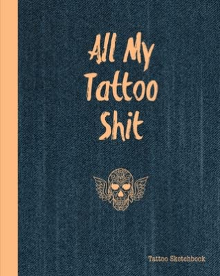 Read Online All My Tattoo Shit Tattoo Sketchbook: Artist Sketch Designs & Record Placement, Palette, Design & Details Notebook Book -  file in PDF
