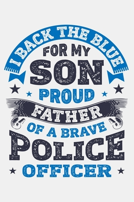 Read Online I Back The Blue For My Son Proud Father of a Brave Police Officer: Police Lined Notebook, Journal, Organizer, Diary, Composition Notebook, Gifts for Police Men and Women - Police Force Media | PDF