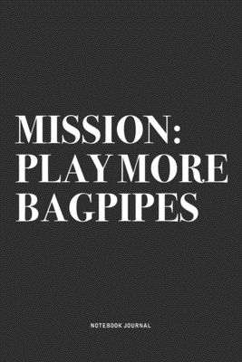 Full Download Mission: Play More Bagpipes: A 6x9 Inch Diary Notebook Journal With A Bold Text Font Slogan On A Matte Cover and 120 Blank Lined Pages Makes A Great Alternative To A Card - Piper Swagg Journals | ePub