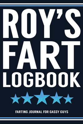 Read Roy's Fart Logbook Farting Journal For Gassy Guys: Roy Name Gift Funny Fart Joke Farting Noise Gag Gift Logbook Notebook Journal Guy Gift 6x9 - Gassy Gifts Publishing file in ePub