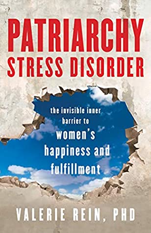 Full Download Patriarchy Stress Disorder: The Invisible Inner Barrier to Women's Happiness and Fulfillment - Valerie Rein file in PDF