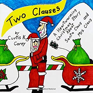 Full Download Two Clauses - A Heartwarming Christmas Story about Santa Claus and Mrs. Claus - Curtis K Corey file in PDF