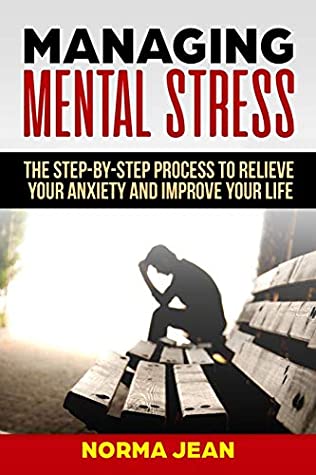 Download Managing Mental Stress: The Step-By-Step Process To Relieve Your Anxiety and Improve Your Life (Master Yourself) - Norma Jean | PDF