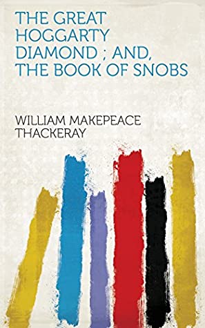 Full Download The Great Hoggarty Diamond ; And, The Book of Snobs - William Makepeace Thackeray | ePub