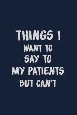 Download Things I want to say to My Patients But can't: Best Gift Ideas Doctor Nursing Student Therapist Medical Sayings Jokes Funny Composition College - Mahbub Alam | ePub