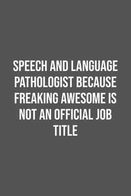 Read Online Speech and Language Pathologist Because Freaking Awesome is not an Official Job Title.: Lined Notebook / Journal Gift, 100 Pages, 6x9, Soft Cover, Matte Finish - Funny Office Quotes Publishing | ePub