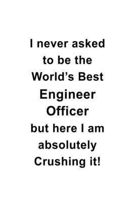 Read I Never Asked To Be The World's Best Engineer Officer But Here I Am Absolutely Crushing It: Personal Engineer Officer Notebook, Journal Gift, Diary, Doodle Gift or Notebook 6 x 9 Compact Size- 109 Blank Lined Pages -  file in ePub