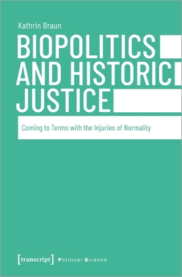 Download Biopolitics and Historic Justice: Coming to Terms with the Injuries of Normality - Braun Kathrin file in PDF