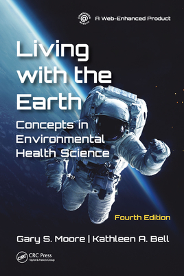Download Living with the Earth, Fourth Edition: Concepts in Environmental Health Science - Gary S Moore | PDF