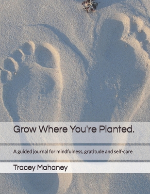 Download Grow Where You're Planted.: A guided journal for mindfulness, gratitude and self-care - Tracey Garito Mahaney | ePub