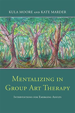 Read online Mentalizing in Group Art Therapy: Interventions for Emerging Adults - Kula-Facia Moore | ePub