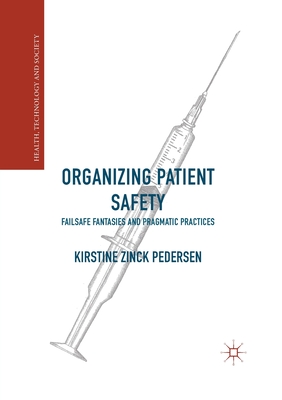 Read Organizing Patient Safety: Failsafe Fantasies and Pragmatic Practices - Kirstine Zinck Pedersen | PDF