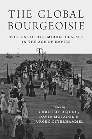 Download The Global Bourgeoisie: The Rise of the Middle Classes in the Age of Empire - Christof Dejung | ePub