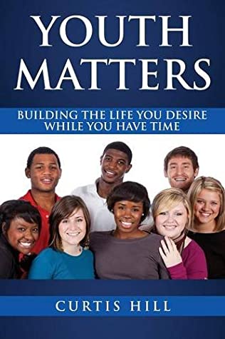 Read online Youth Matters: Building the Life You Want While You Have Time - Hill Curtis | PDF